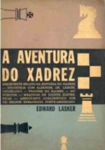 A aventura do xadrez - Edward Lasker, Aydano Arruda