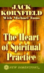 The Heart of Spiritual Practice - Jack Kornfield, Michael Toms