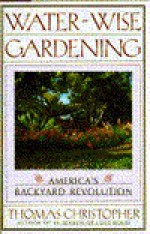 Water-Wise Gardening: America's Backyard Revolution - Thomas Christopher