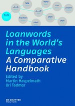 Loanwords In The World's Languages: A Comparative Handbook - Martin Haspelmath, Uri Tadmor