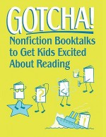 Gotcha!: Nonfiction Booktalks to Get Kids Excited about Reading - Kathleen A. Baxter, Marcia Agness Kochel