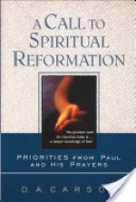 A Call to Spiritual Reformation: Priorities from Paul and His Prayers - D.A. Carson