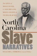 North Carolina Slave Narratives: The Lives of Moses Roper, Lunsford Lane, Moses Grandy, & Thomas H. Jones - William L. Andrews, Andrea Williams