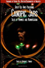 Canopic Jars: Tales of Mummies and Mummification - Eric Brown, Gord Rollo, Raymond Arsenault, John McIlveen, David K. Hayes, Gregory L. Norris, Lawrence Santoro, Michael Bailey, Michael M. Hughes, Joe Knetter, Mark Preston, Marianne Halbert, Kristi Petersen Schoonover, Tracy L. Carbone, Tracy L. Carbone, Henry Snider, Su