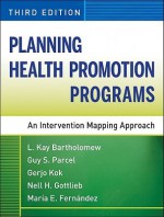 Planning Health Promotion Programs: An Intervention Mapping Approach - L. Kay Bartholomew, Guy S. Parcel, Gerjo Kok, Nell H. Gottlieb