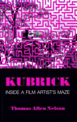 Kubrick, Inside a Film Artist's Maze - Thomas Allen Nelson