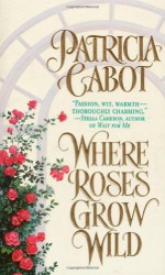 Where Roses Grow Wild - Patricia Cabot