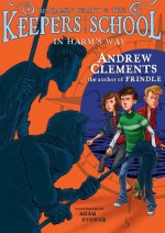 In Harm's Way (Benjamin Pratt & Keepers of the School #4) - Andrew Clements, Adam Stower