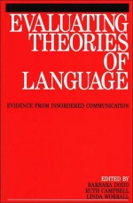 Evaluating Theories of Language: Evidence from Disordered Communication - Barbara Dodd, Ruth Campbell, Linda Worrall