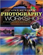 The Step-By-Step Photography Workshop - Adam Jones