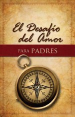 El Desafío del Amor para Padres (Spanish Edition) - Stephen Kendrick, Alex Kendrick