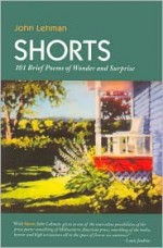 Shorts: 101 Brief Poems of Wonder and Surprise - John Lehman