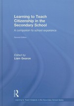 Learning to Teach Citizenship in the Secondary School: A Companion to School Experience (Learning to Teach Subjects in the Secondary School Series) - Liam Gearon