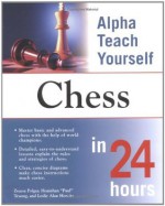 Alpha Teach Yourself Chess in 24 Hours - Zsuzsa Polgar, Leslie Alan Horvitz, Hoainhan "Paul" Truong, Hoainhan Paul Truong