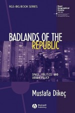 Badlands of the Republic: Space, Politics, and Urban Policy - Mustafa Dikec, Dikec