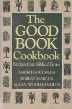 The Good Book Cookbook/Recipes from Biblical Times - Naomi Goodman, Robert Marcus, Susan Woolhandler