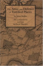 Attack and Defence of Fortified Places - John Muller, David Manthey