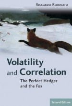 Volatility and Correlation: The Perfect Hedger and the Fox (The Wiley Finance Series) - Riccardo Rebonato