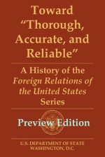 Toward "Thorough, Accurate, and Reliable": A History of the Foreign Relations of the United States Series - William B. McAllister, Joshua Botts, Peter Cozzens, Aaron W. Marrs