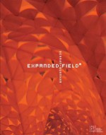 Expanded Field: Installation Architecture Beyond Art - Ila Berman, Douglas Burnham