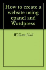 How to create a website using cpanel and Wordpress - William Hall