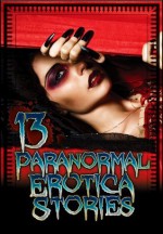 13 Paranormal Erotica Stories - Alice J. Woods, Mary Ann James, Lisa Myers, Missy Allen, S.D. Smith, Molly Synthia, June Stevens