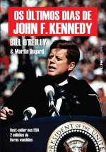 Os Últimos Dias de John F. Kennedy - Martin Dugard, Otávio Albuquerque, Bill O'Reilly, Janaína Marcoantonio