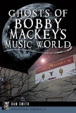 Ghosts of Bobby Mackey's Music World - Dan Smith