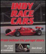 Indy Race Cars: From Behind the Garage Doors: The Month of May at Indianapolis - Dave Arnold