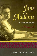 Jane Addams: A BIOGRAPHY - James Weber Linn, Anne Firor Scott