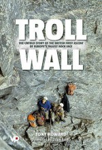 Troll Wall: The Untold Story of the British First Ascent of Europe's Tallest Rock Face - Tony Howard