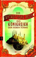 Die fantastische Reise ins Königreich der sieben Türme - Arthur Ténor, Stefanie Mierswa