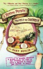 A Rotten Person Travels the Caribbean: A Grump in Paradise Discovers that Anyplace it's Legal to Carry a Machete is Comedy Just Waiting to (Travelers' Tales) - Gary Buslik