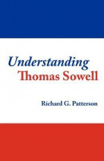 Understanding Thomas Sowell - Richard Patterson