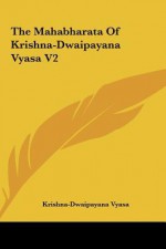 The Mahabharata of Krishna-Dwaipayana Vyasa V2 the Mahabharata of Krishna-Dwaipayana Vyasa V2 - Krishna-Dwaipayana Vyasa