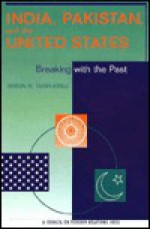 India, Pakistan, and the United States: Breaking with the Past - Shirin Tahir-Kheli