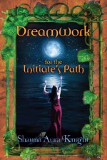 Dreamwork For The Initiate's Path - Shauna Aura Knight