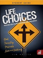 Life Choices Student Guide: Trusting God in Life's Decisions and Challenges - Jim Britts, Jennifer Dion, Toni Ridgaway