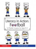 Literacy in Action: Football: 24 Flexible Lessons for Ages 9-11 - Heather Butler