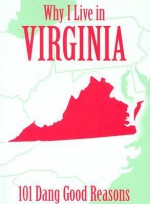 Why I Live in Virginia: 101 Dang Good Reasons - Ellen Patrick