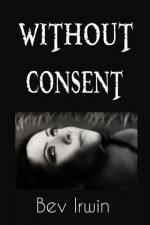 Without Consent - Bev Irwin