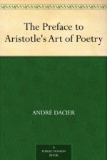 The Preface to Aristotle's Art of Poetry - Andre Dacier, Samuel Holt Monk