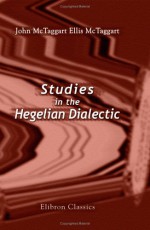 Studies in the Hegelian Dialectic (Elibron Classics) - John McTaggart, Ellis McTaggart