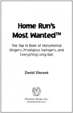 Home Run's Most WantedTM: The Top 10 Book of Monumental Dingers, Prodigious Swingers, and Everything Long-Ball - David Vincent