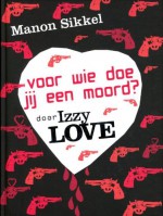 Voor wie doe jij een moord? Door Izzy Love - Manon Sikkel