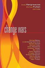 Change Wars (Leading Edge) - Andy Hargreaves, Linda Darling-Hammond, James Spillane, Ben Levin, Richard Elmore, Douglas Reeves, Pedro Noguera, Michael G. Fullan, Dennis Shirley, Jonathan Jansen, Andreas Schleicher, Marc Tucker