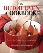 The Dutch Oven Cookbook: Recipes for the Best Pot in Your Kitchen - Sharon Kramis, Julie Kramis-Hearne, Julie Kramis Hearne