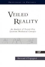 Veiled Reality: An Analysis Of Present- Day Quantum Mechanical Concepts - Bernard d'Espagnat