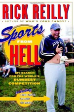 Sports from Hell: My Search for the World's Dumbest Competition - Rick Reilly