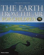 The Earth from the Air for Children: Children's Edition - Yann Arthus-Bertrand